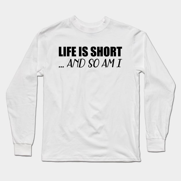 Life is short so am I Long Sleeve T-Shirt by KC Happy Shop